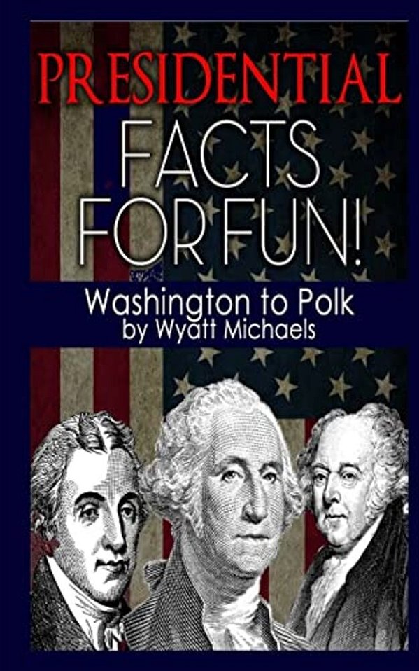 Presidential Facts For Fun! Washington To Polk-..