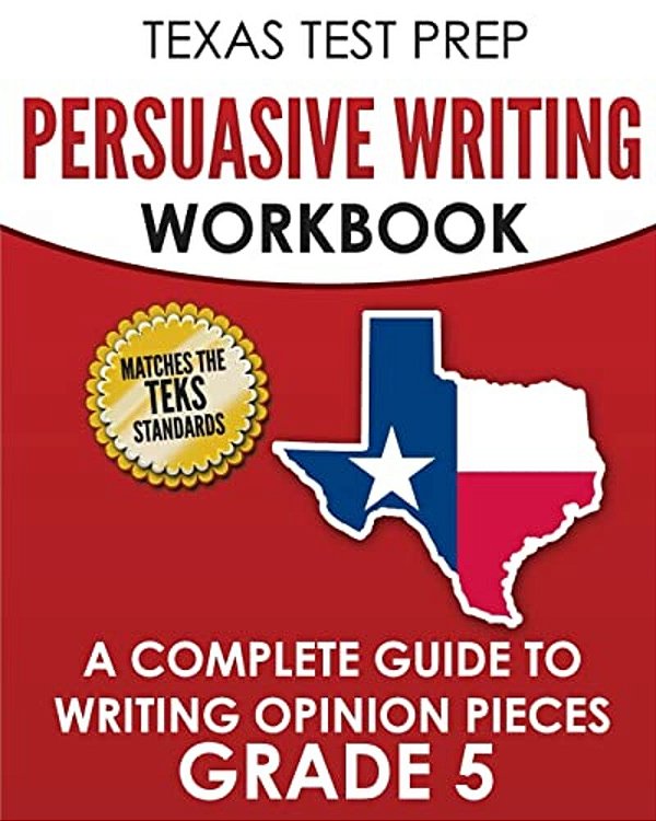 Texas Test Prep Persuasive Writing Workbook Grade 5: A Complete Guide To Writing Opinion Pieces-..