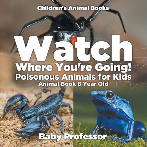 Watch Where You'Re Going! Poisonous Animals For Kids - Animal Book 8 Year Old Children's Animal Books-..
