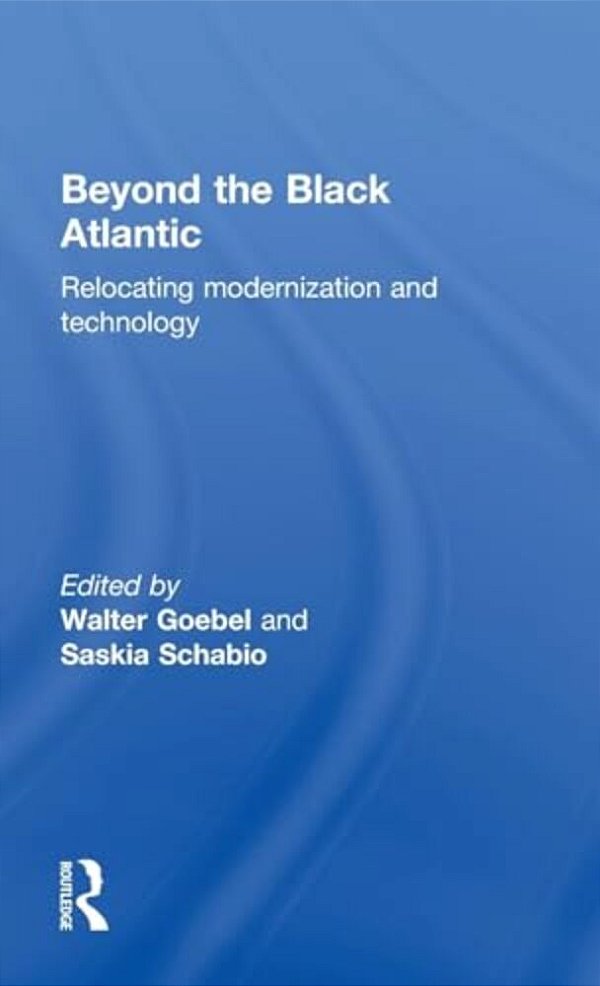Beyond The Black Atlantic: Relocating Modernization And Technology-..
