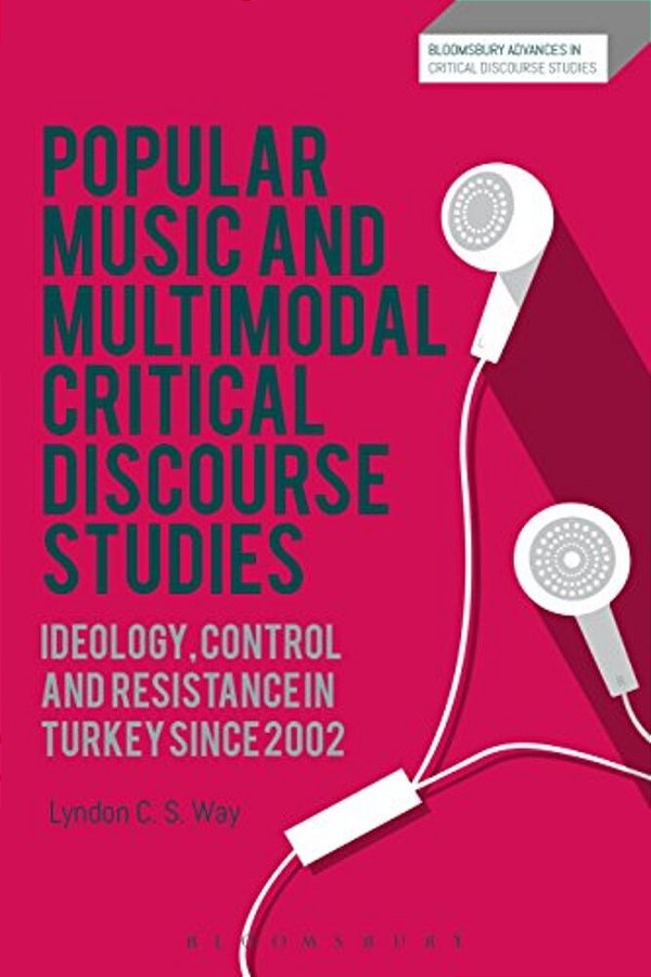 Popular Music And Multimodal Critical Discourse Studies: Ideology, Control And Resistance In Turkey Since 2002-..
