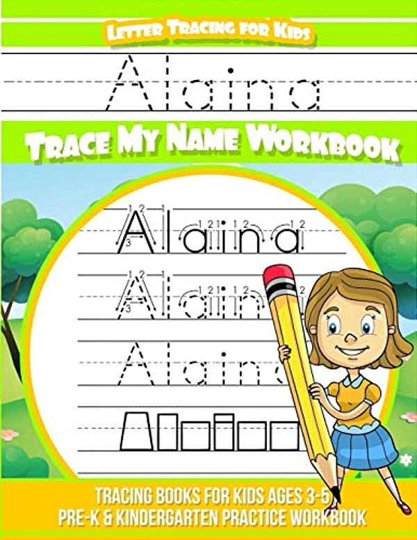 Alaina Letter Tracing For Kids Trace My Name Workbook: Tracing Books For Kids Ages 3 - 5 Pre-k & Kindergarten Practice Workbook-..
