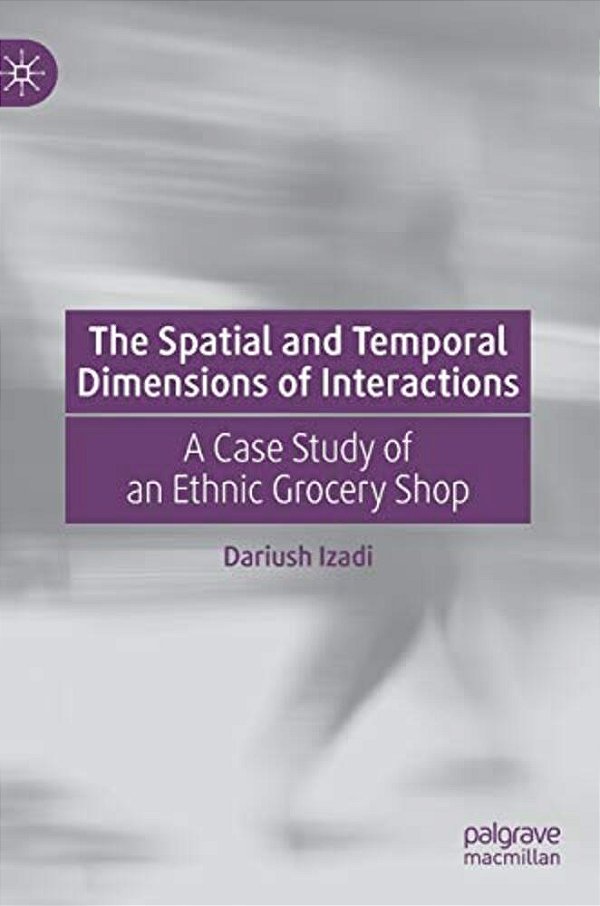 The Spatial And Temporal Dimensions Of Interactions: A Case Study Of An Ethnic Grocery Shop-..