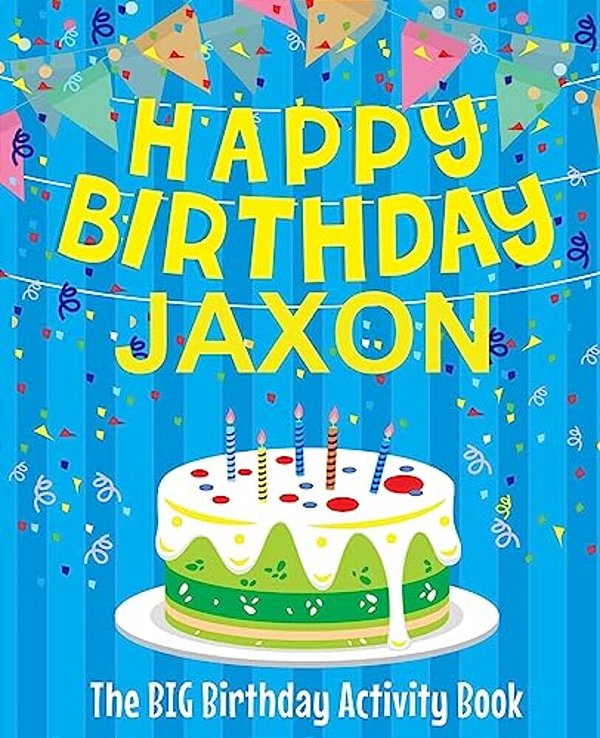 Happy Birthday Jaxon: The Big Birthday Activity Book: Personalized Books For Kids-..