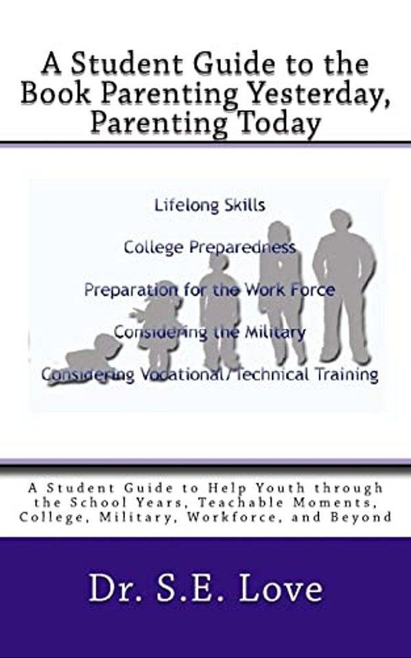 A Student Guide To The Book Parenting Yesterday, Parenting Today: A Guide To Help Youth Through The School Years, College, Military, Workforce And Bey-..