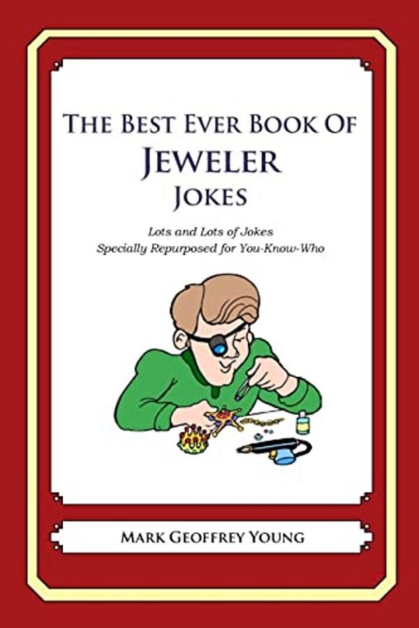 The Best Ever Book Of Jeweler Jokes: Lots And Lots Of Jokes Specially Repurposed For You-Know-who-..