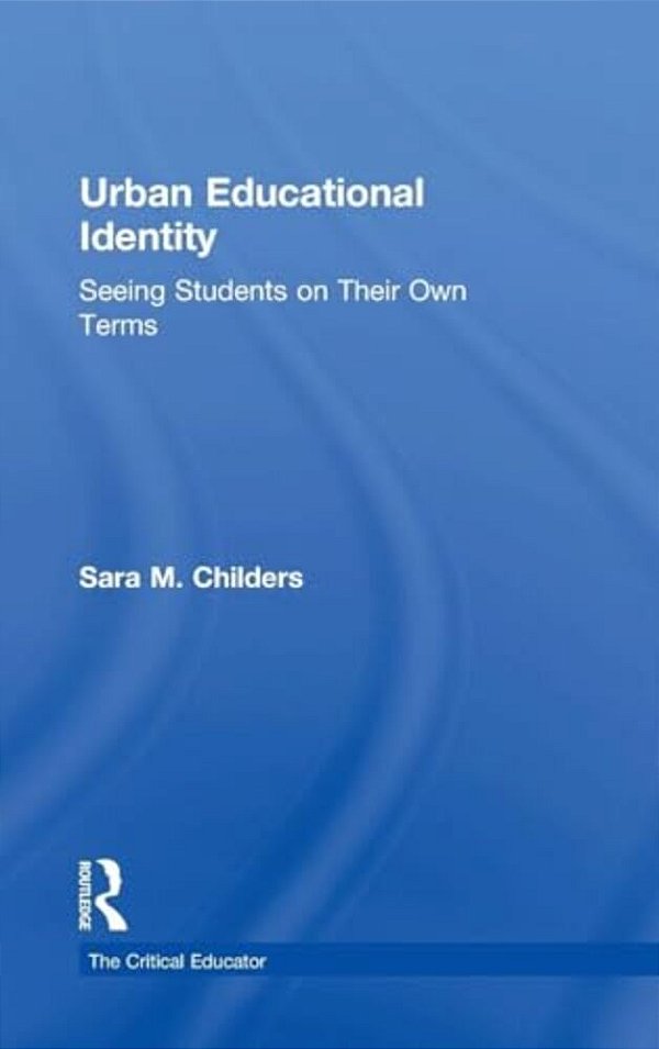 Urban Educational Identity: Seeing Students On Their Own Terms-..