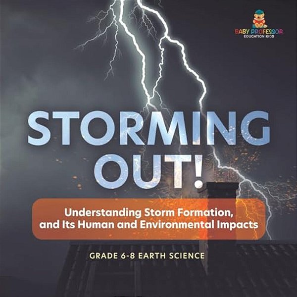 Storming Out! Understanding Storm Formation, And Its Human And Environmental Impacts Grade 6-8 Earth Science-..