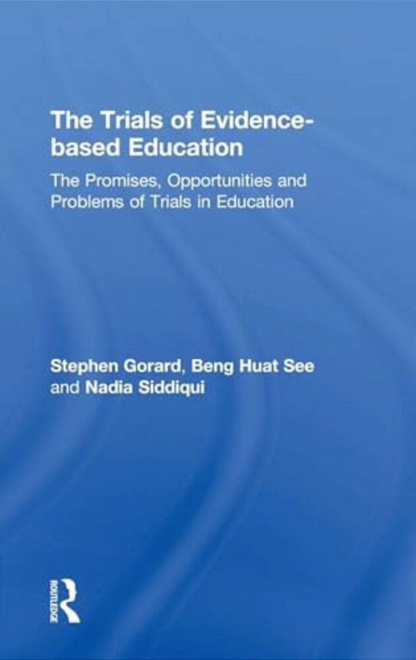 The Trials Of Evidence-Based Education: The Promises, Opportunities And Problems Of Trials In Education-..