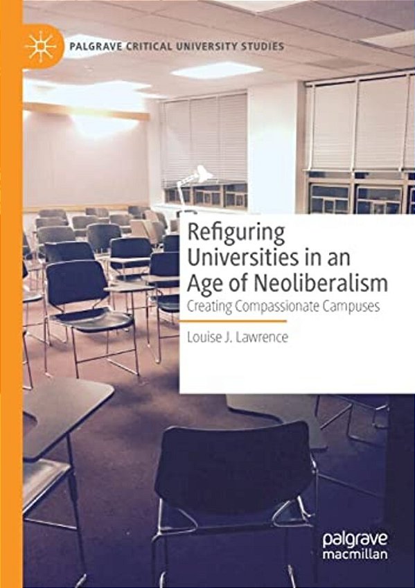 Refiguring Universities In An Age Of Neoliberalism: Creating Compassionate Campuses-..