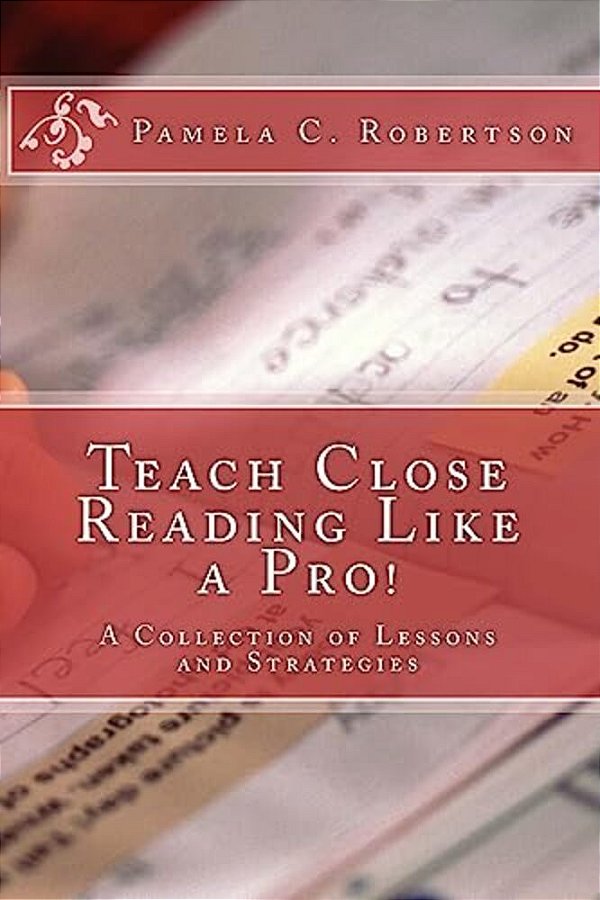 Teach Close Reading Like A Pro!: A Collection Of Lessons & Strategies-..