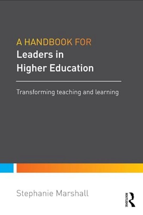A Handbook For Leaders In Higher Education: Transforming Teaching And Learning-..