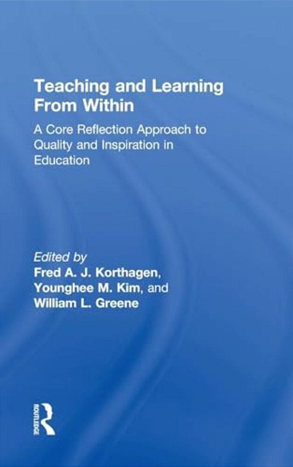 Teaching And Learning From Within: A Core Reflection Approach To Quality And Inspiration In Education-..