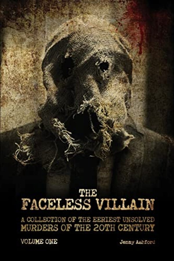 The Faceless Villain: A Collection Of The Eeriest Unsolved Murders Of The 20Th Century: Volume One-..