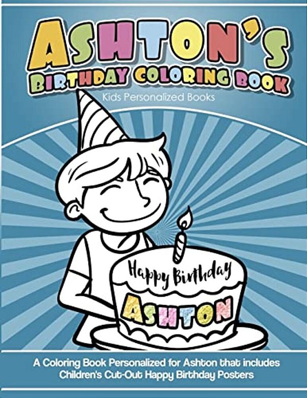 Ashton's Birthday Coloring Book Kids Personalized Books: A Coloring Book Personalized For Ashton That Includes Children's Cut Out Happy Birthday Poste-..