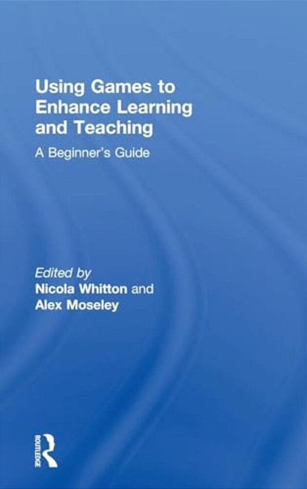 Using Games To Enhance Learning And Teaching: A Beginner's Guide-..