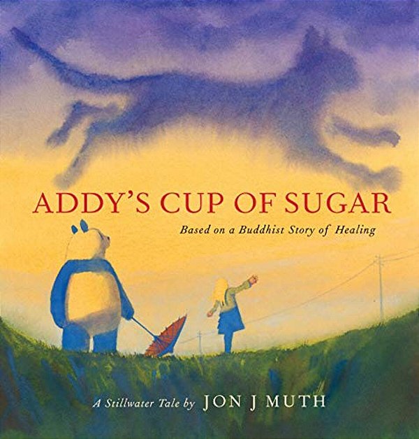 Addy's Cup Of Sugar: Based On A Buddhist Story Of Healing (A Stillwater And Friends Book)-..