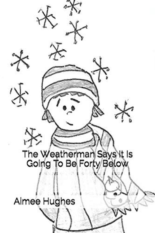 The Weatherman Says It Is Going To Be Forty Below-..