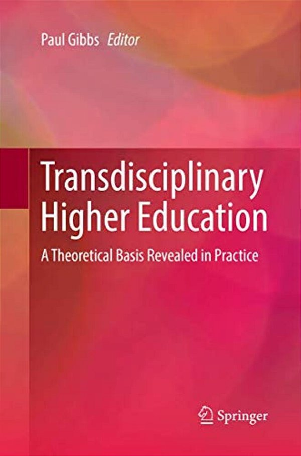 Transdisciplinary Higher Education: A Theoretical Basis Revealed In Practice-..