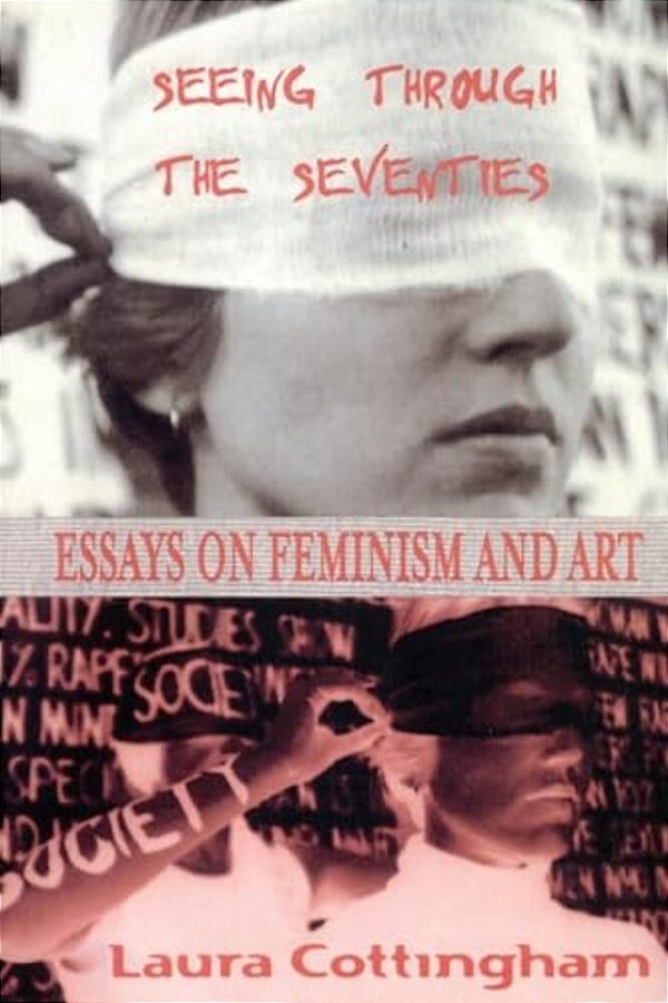 Seeing Through The Seventies: Essays On Feminism And Art-..