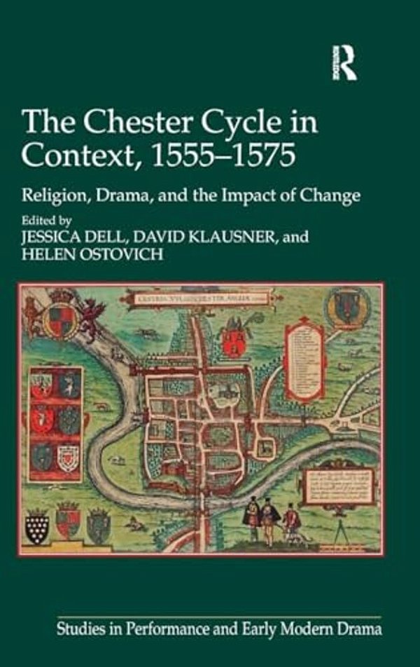 The Chester Cycle In Context, 1555-1575: Religion, Drama, And The Impact Of Change-..