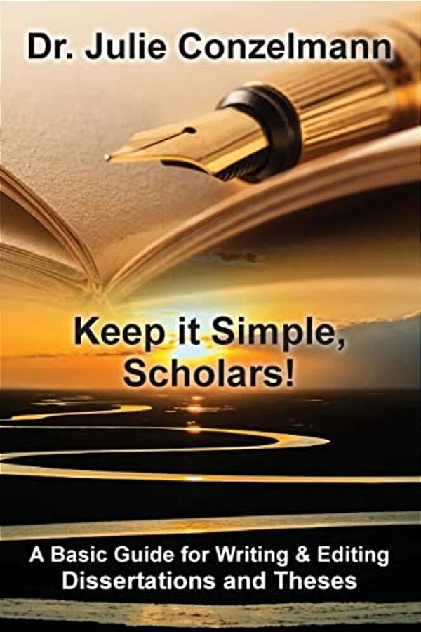 Keep It Simple, Scholars!: A Basic Guide For Writing And Editing Dissertations And Theses-..
