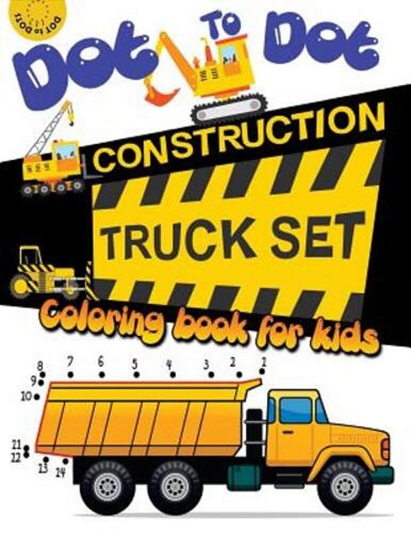 Dot To Dot Construction Truck Set Coloring Book For Kids: A Fun Dot To Dot Book Filled With Dump Trucks, Garbage Trucks, Digger, Tractors And More-..