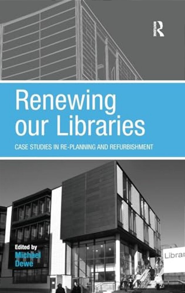 Renewing Our Libraries: Case Studies In Re-Planning And Refurbishment-..