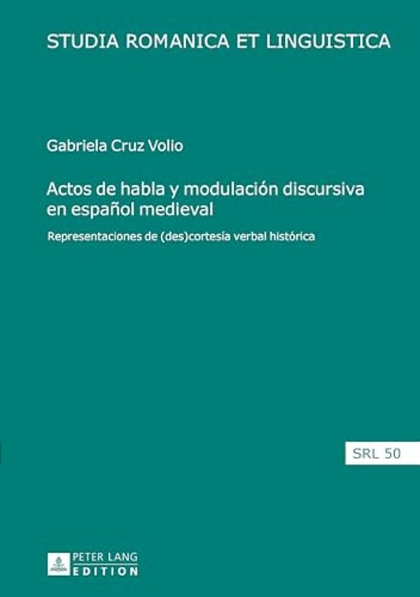 Actos De Habla Y Modulación Discursiva En Español Medieval: Representaciones De (Des)cortesía Verbal Histórica-..