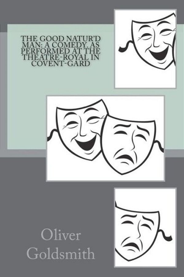 The Good Natur'd Man: A Comedy. As Performed At The Theatre-Royal In Covent-Gard-..