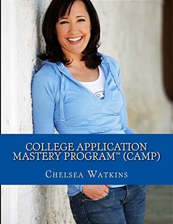 College Application Mastery Program (Camp): Create A Winning College Application & Get Into Your #1 Choice College!-..