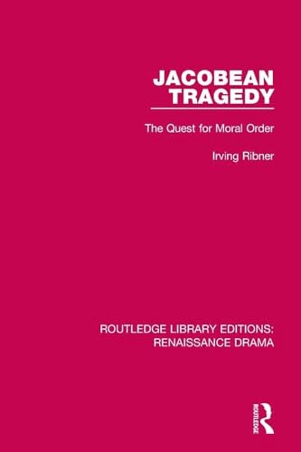 Jacobean Tragedy: The Quest For Moral Order-..