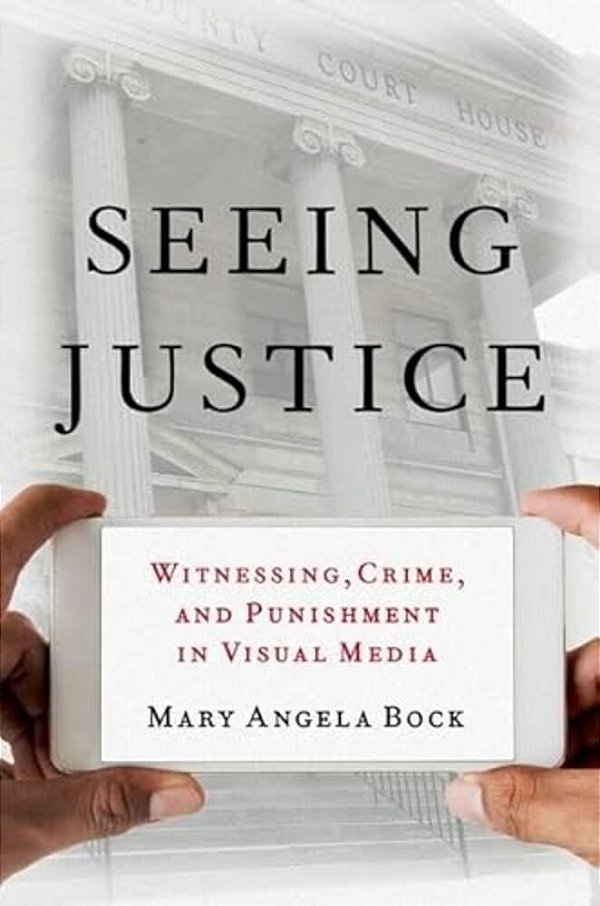 Seeing Justice: Witnessing, Crime And Punishment In Visual Media-..