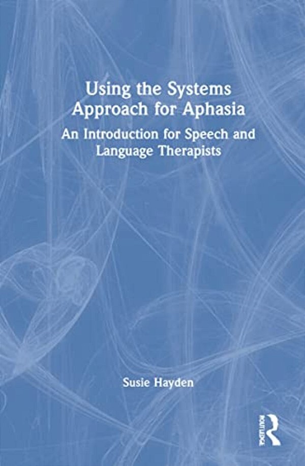 Using The Systems Approach For Aphasia: An Introduction For Speech And Language Therapists-..