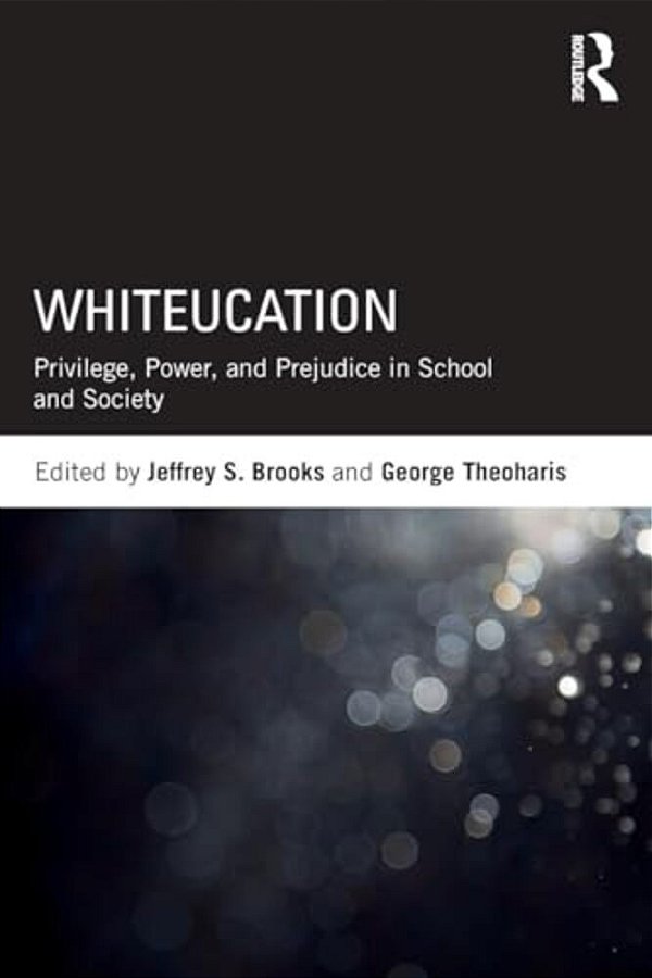 Whiteucation: Privilege, Power, And Prejudice In School And Society-..