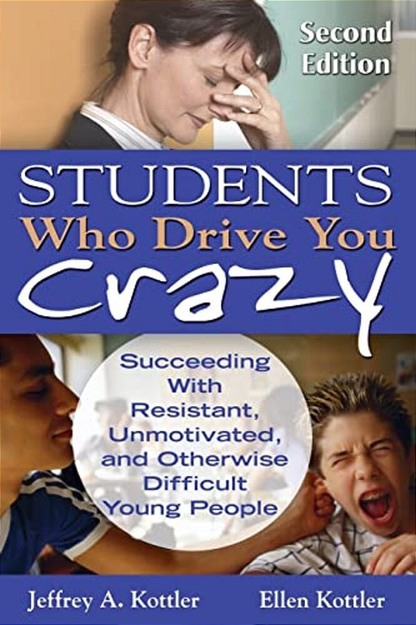 Students Who Drive You Crazy: Succeeding With Resistant, Unmotivated, And Otherwise Difficult Young People-..