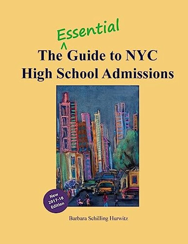The Essential Guide To Nyc High School Admissions: 2017-18 Edition-..