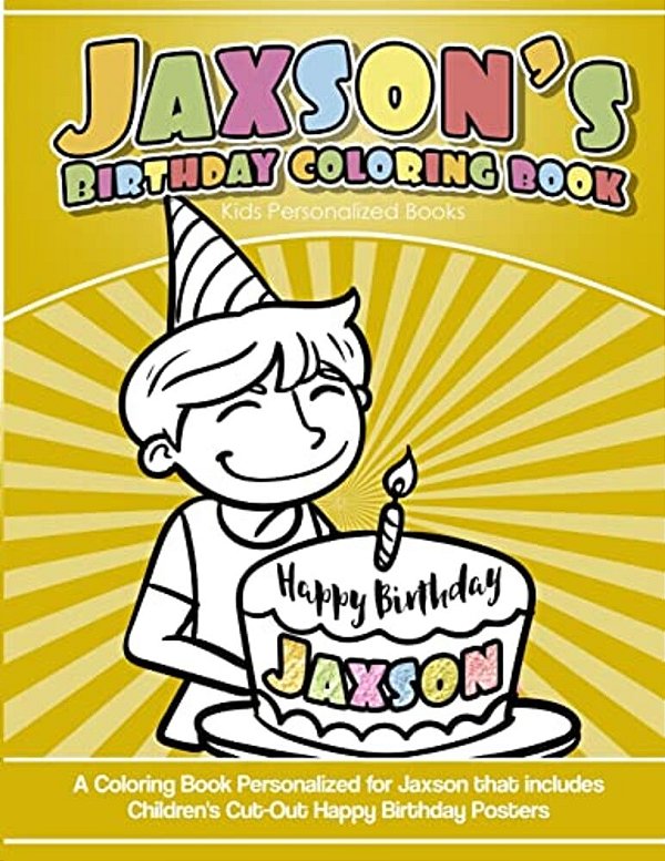 Jaxson's Birthday Coloring Book Kids Personalized Books: A Coloring Book Personalized For Jaxson That Includes Children's Cut Out Happy Birthday Poste-..