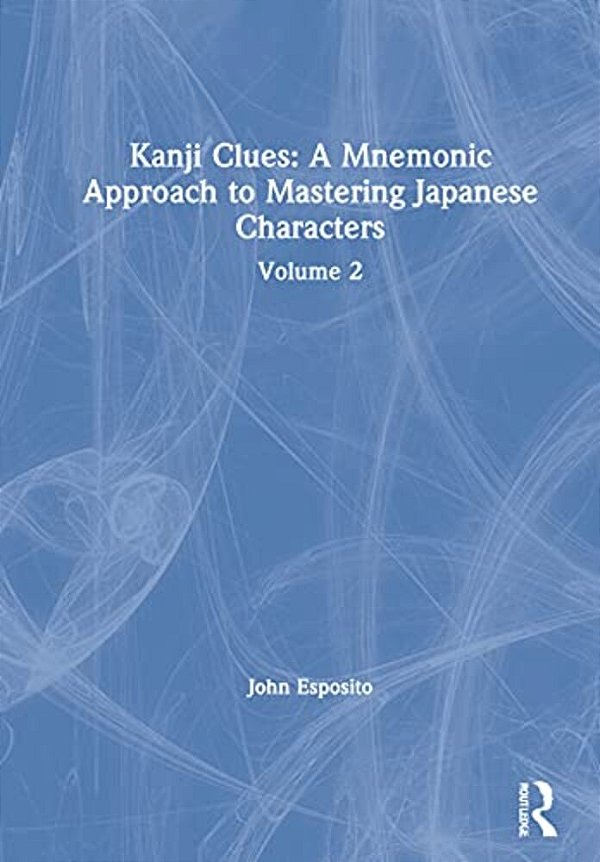 Kanji Clues: A Mnemonic Approach To Mastering Japanese Characters: Volume 2-..