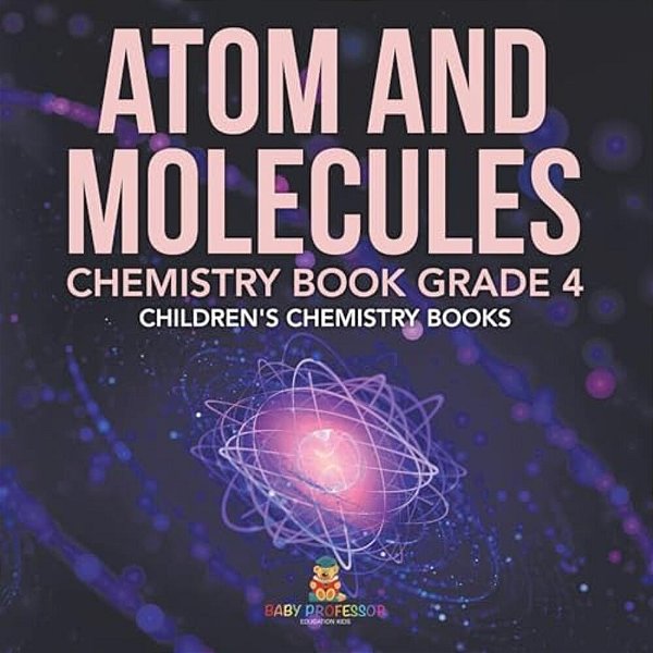 Atom And Molecules - Chemistry Book Grade 4 Children's Chemistry Books-..