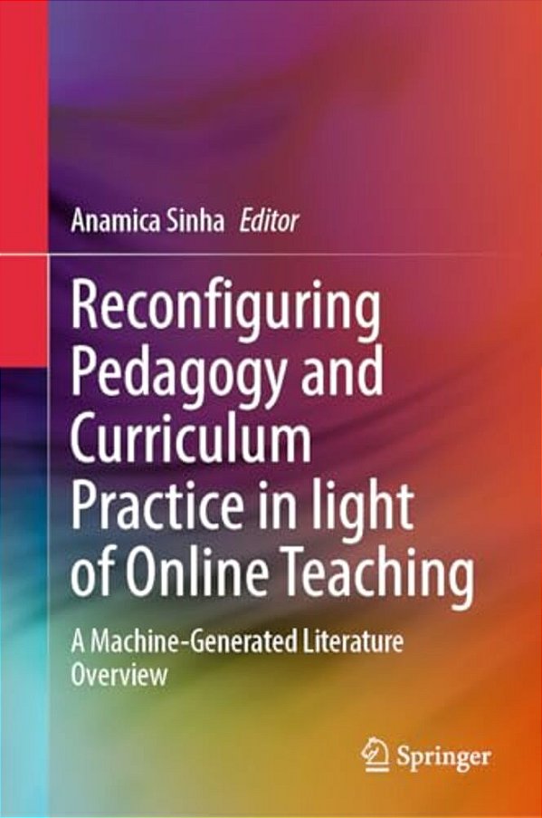 Reconfiguring Pedagogy And Curriculum Practice In Light Of Online Teaching: A Machine-Generated Literature Overview-..