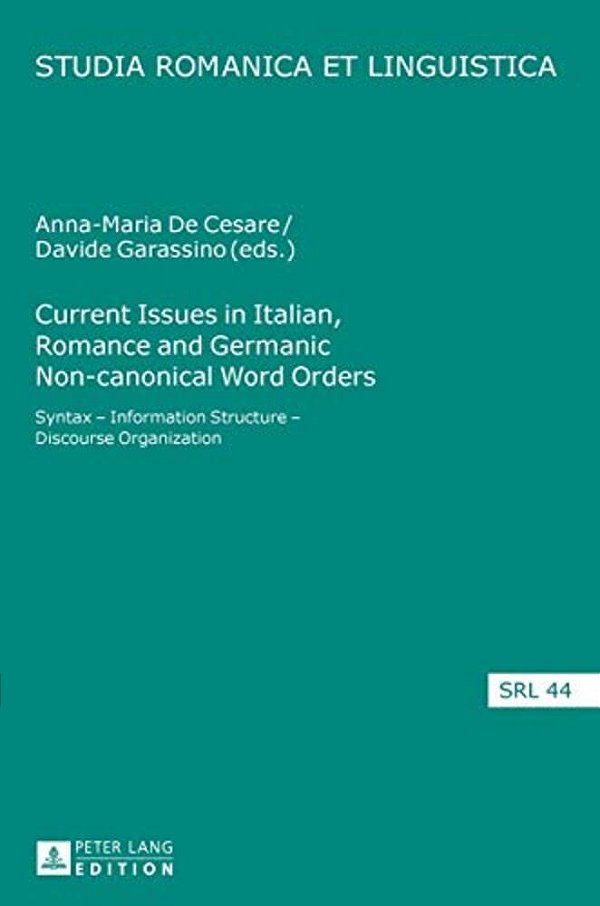 Current Issues In Italian, Romance And Germanic Non-Canonical Word Orders: Syntax - Information Structure - Discourse Organization-..