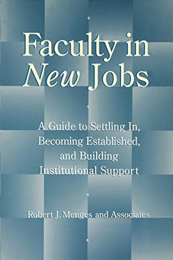 Faculty In New Jobs: A Guide To Settling In, Becoming Established, And Building Institutional Support-..