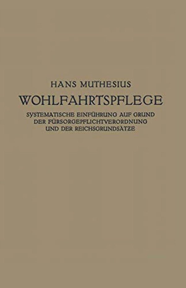 Die Wohlfahrtspflege: Systematische Einführung Auf Grund Der Fürsorgepflichtverordnung Und Der Reichsgrundsätze-..