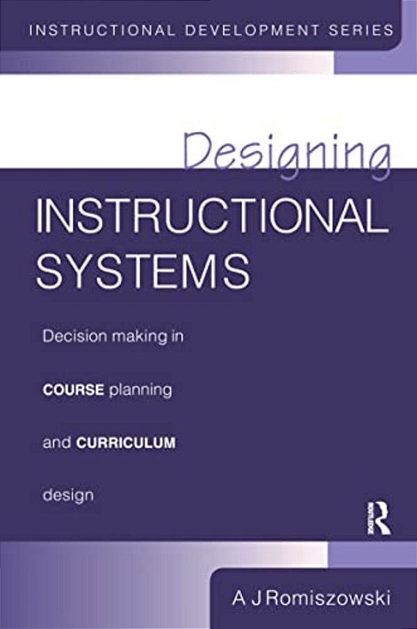 Designing Instructional Systems: Decision Making In Course Planning And Curriculum Design-..
