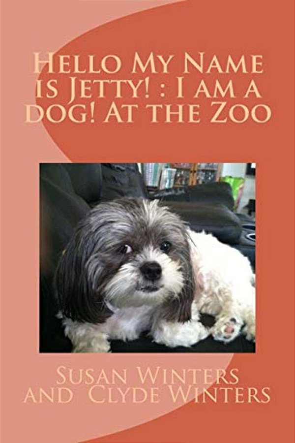 Hello My Name Is Jetty!: I Am A Dog! At The Zoo-..