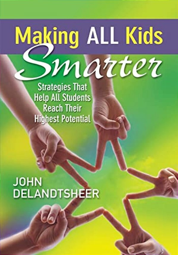 Making All Kids Smarter: Strategies That Help All Students Reach Their Highest Potential-..