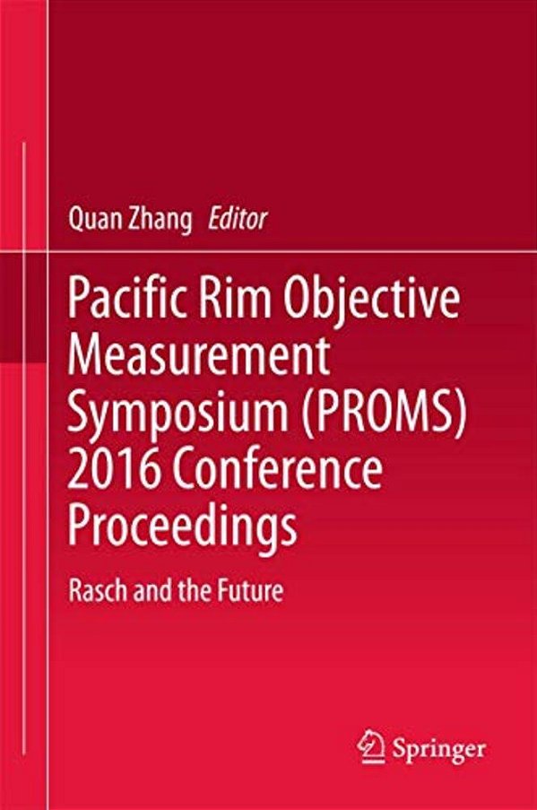 Pacific Rim Objective Measurement Symposium (Proms) 2016 Conference Proceedings: Rasch And The Future-..