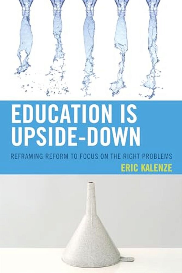 Education Is Upside-Down: Reframing Reform To Focus On The Right Problems-..