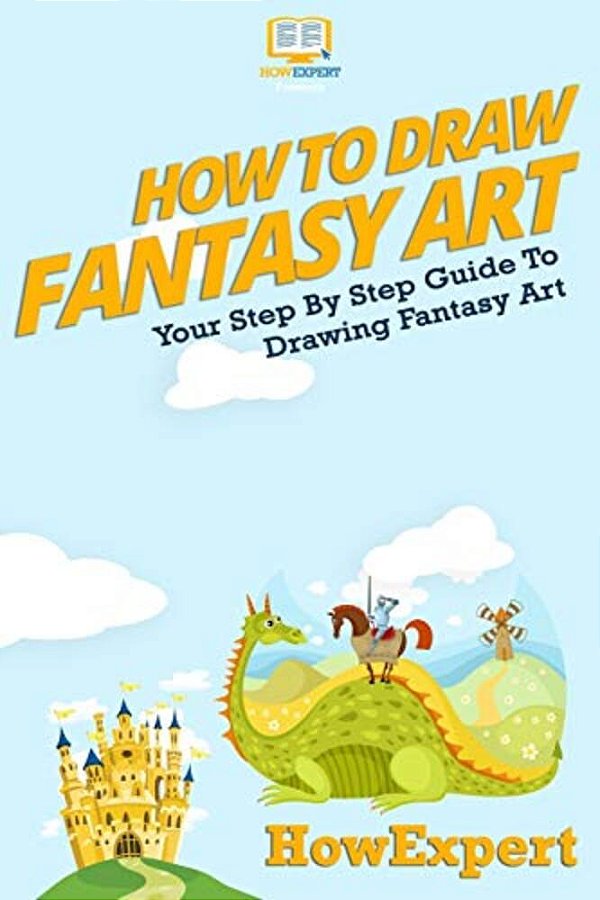 How To Draw Fantasy Art: Your Step-By-step Guide To Drawing Fantasy Art-..
